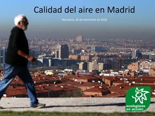 Calidad del aire en Madrid
Barcelona, 20 de noviembre de 2018
 