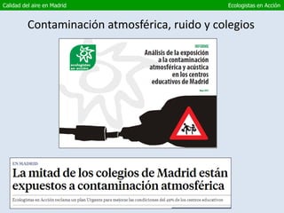 Calidad del aire en Madrid Ecologistas en Acción
Contaminación atmosférica, ruido y colegios
 