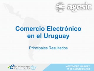 Comercio Electrónico
en el Uruguay
Principales Resultados
 