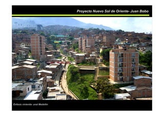 Proyecto Nuevo Sol de Oriente- Juan Bobo




Énfasis vivienda- unal Medellín
 