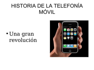 HISTORIA DE LA TELEFONÍA
           MÓVIL



• Una gran
  revolución
 