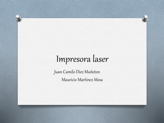 Impresora laser 
Juan Camilo Diez Muñeton 
Mauricio Martinez Mesa 
 