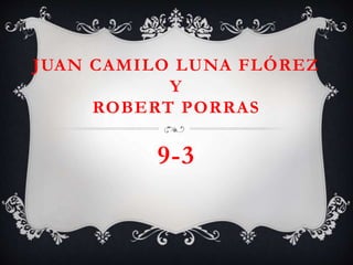 JUAN CAMILO LUNA FLÓREZ
Y
ROBERT PORRAS
9-3
 