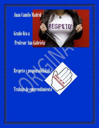 Juan Camilo Madrid


Grado 6to a
Profesor Ana Gabriela



Respeto y responsabilidad


Trabajo de emprendimiento
 