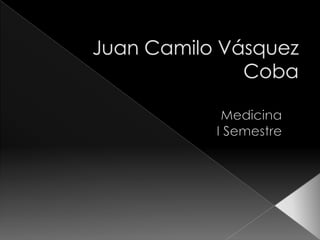 Juan Camilo Vásquez Coba  Medicina  I Semestre  