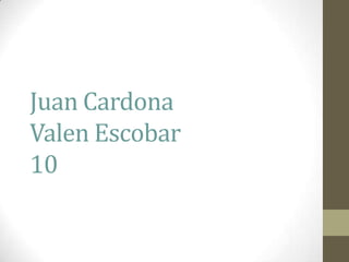 Juan Cardona
Valen Escobar
10
 