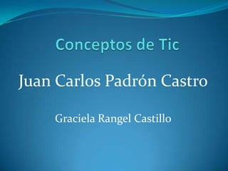 Conceptos de Tic Juan Carlos Padrón Castro Graciela Rangel Castillo 