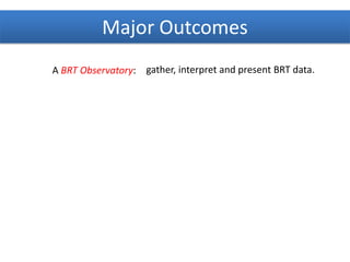 A BRT Observatory: gather, interpret and present BRT data.
Major Outcomes
 