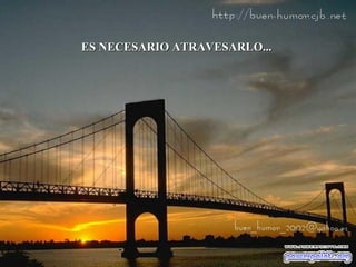 ES NECESARIO ATRAVESARLO...

 