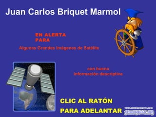 Juan Carlos Briquet Marmol
EN ALERTA
PARA
Algunas Grandes Imágenes de Satélite

con buena
información descriptiva

CLIC AL RATÓN
PARA ADELANTAR

 