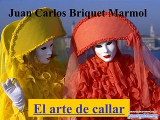 Juan Carlos Briquet Marmol




    El arte de callar
 