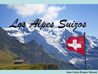 Los Alpes Suizos
Juan Carlos Briquet Mármol
 