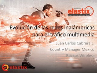 Evolución	
  de	
  las	
  redes	
  inalámbricas	
  
para	
  el	
  tráﬁco	
  mul6media	
  
Juan	
  Carlos	
  Cabrera	
  L.	
  
Country	
  Manager	
  Mexico	
  
Ruckus	
  Wireless	
  
 