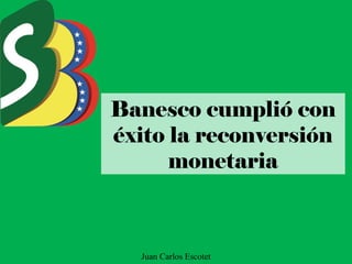 Banesco cumplió con
éxito la reconversión
monetaria
Juan Carlos Escotet
 