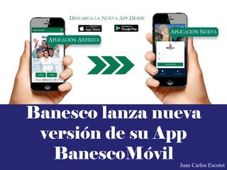 Banesco lanza nueva
versión de su App
BanescoMóvil Juan Carlos Escotet
 