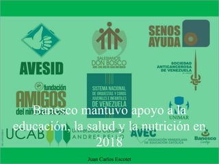 Banesco mantuvo apoyo a la
educación, la salud y la nutrición en
2018
Juan Carlos Escotet
 