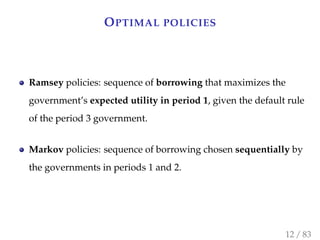 OPTIMAL POLICIES
Ramsey policies: sequence of borrowing that maximizes the
government’s expected utility in period 1, give...