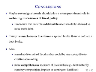 CONCLUSIONS
Maybe sovereign spreads should play a more prominent role in
anchoring discussions of ﬁscal policy
Economies t...
