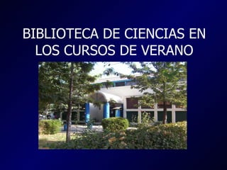 BIBLIOTECA DE CIENCIAS EN LOS CURSOS DE VERANO 