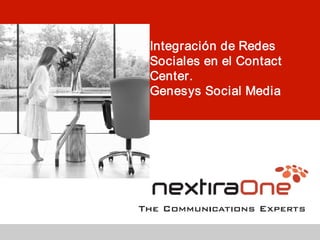 Integración de Redes 
Sociales en el Contact 
Center. 
Genesys Social Media
 