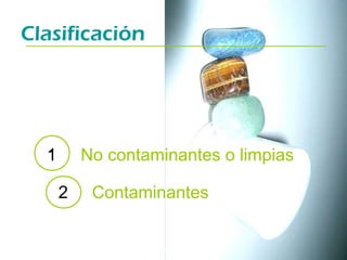 Clasificación

1
1

No contaminantes o limpias
2

Contaminantes

 
