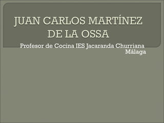 Profesor de Cocina IES Jacaranda Churriana
Málaga
 