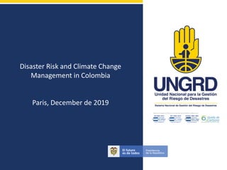 Disaster Risk and Climate Change
Management in Colombia
Paris, December de 2019
 