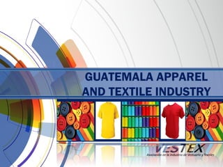 GUATEMALA APPAREL 
AND TEXTILE INDUSTRY 
 