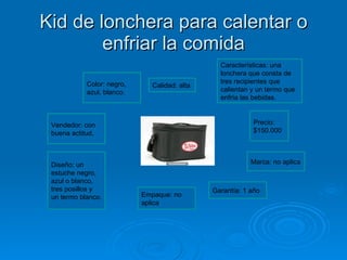 Kid de lonchera para calentar o enfriar la comida Color: negro, azul, blanco. Calidad: alta  Características: una lonchera que consta de tres recipientes que calientan y un termo que enfría las bebidas.  Precio: $150.000 Marca: no aplica Garantía: 1 año Empaque: no aplica Diseño: un estuche negro, azul o blanco, tres posillos y un termo blanco. Vendedor: con buena actitud,  