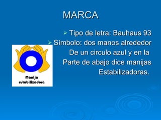 MARCA Tipo de letra: Bauhaus 93 Símbolo: dos manos alrededor De un circulo azul y en la  Parte de abajo dice manijas Estabilizadoras.  Manija estabilizadora 