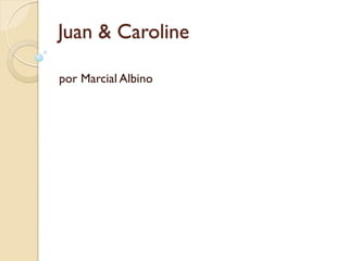 Juan & Caroline

por Marcial Albino
 