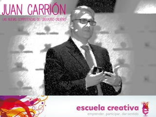 Juan carrión
Las nuevas competencias del liderazgo creativo

 