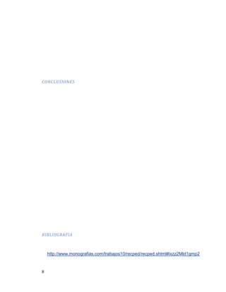 8
CONCLUSIONES
BIBLIOGRAFIA
http://www.monografias.com/trabajos10/recped/recped.shtml#ixzz2Mld1gmp2
 