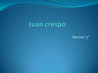 Juan crespo Seccion “3” 