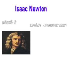 nombre JUANCRUZ TRAVI año:5 C Isaac Newton 