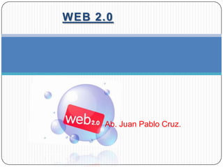 WEB 2.0




     Ab. Juan Pablo Cruz.
 