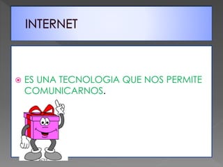  ES UNA TECNOLOGIA QUE NOS PERMITE
COMUNICARNOS.
 