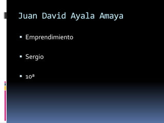 Juan David Ayala Amaya

 Emprendimiento


 Sergio


 10ª
 