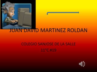 JUAN DAVID MARTINEZ ROLDAN

   COLEGIO SANJOSE DE LA SALLE
            11°C #19
 