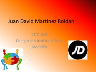 Juan David Martínez Roldan

            11°C #19
   Colegio san José de la Salle
            Medellín
 