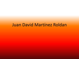 Juan David Martínez Roldan
 