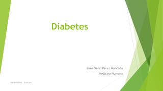 Diabetes
Juan David Pérez Moncada
Medicina Humana
Juan David Perez 22/03/2017
 