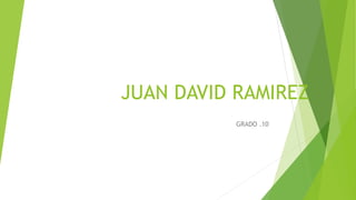 JUAN DAVID RAMIREZ
GRADO .10
 