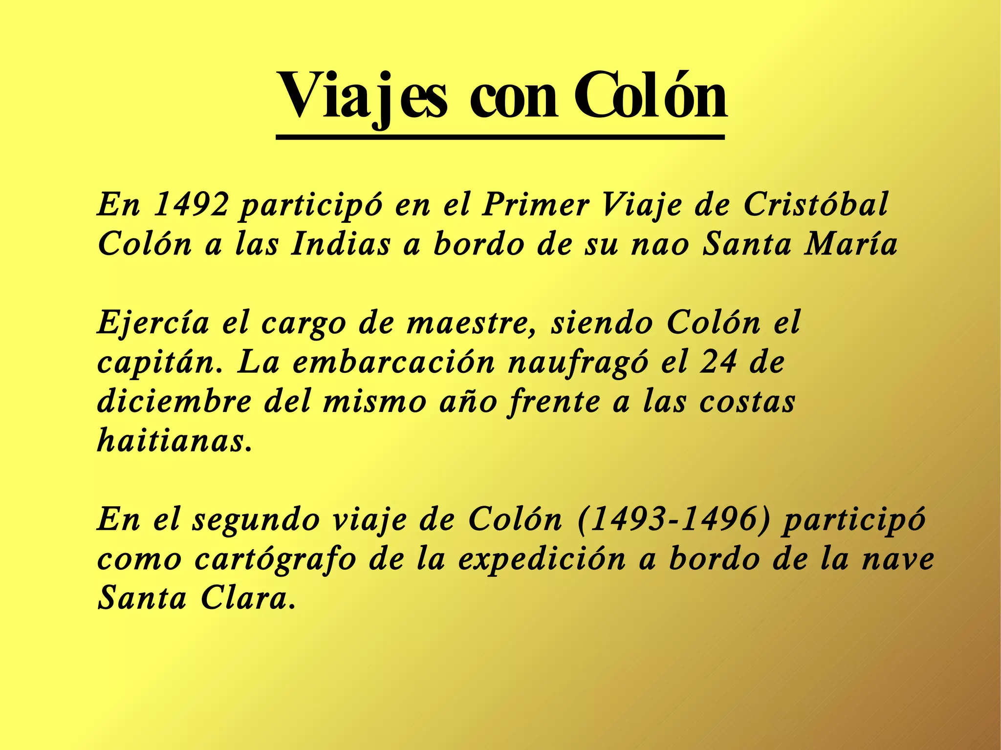 Viajes con Colón En 1492 participó en el Primer Viaje de Cristóbal Colón a las Indias a bordo de su nao Santa María 