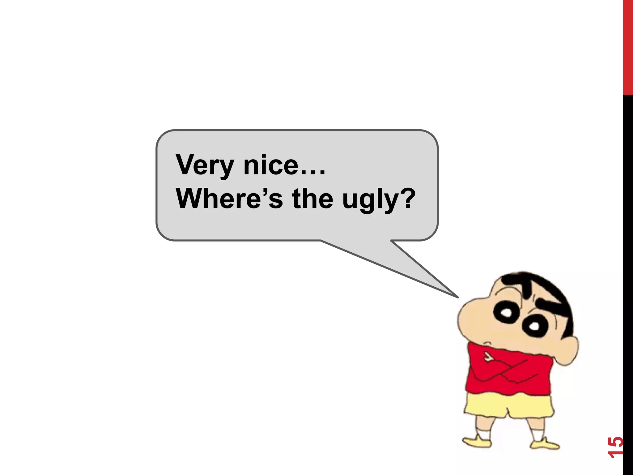 15
Very nice…
Where’s the ugly?
 