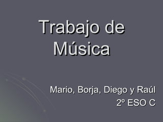 Trabajo de Música Mario, Borja, Diego y Raúl 2º ESO C 