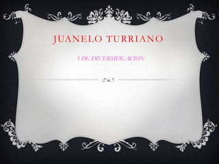 JUANELO TURRIANO
3 DE DIVERSIFICACION
 