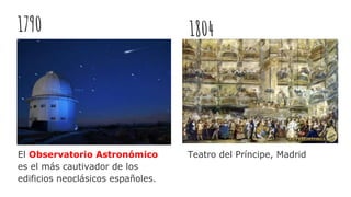 1804
Teatro del Príncipe, MadridEl Observatorio Astronómico
es el más cautivador de los
edificios neoclásicos españoles.
1...