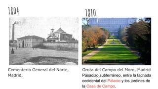 1810
Gruta del Campo del Moro, Madrid
Pasadizo subterráneo, entre la fachada
occidental del Palacio y los jardines de
la C...