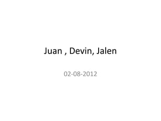 Juan , Devin, Jalen

     02-08-2012
 